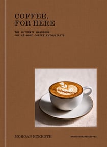 Coffee, for Here - The Ultimate Handbook for At-Home Coffee Enthusiasts