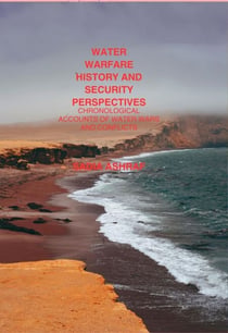 Water Warfare History And Security Perspectives Chronological Accounts of Water Wars And Conflicts