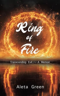Ring of Fire: Transcending Evil ~ A Memoir