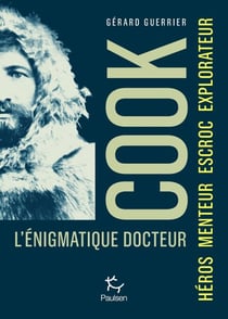 L'énigmatique docteur Cook - Héros, Escroc, Explorateur, Imposteur