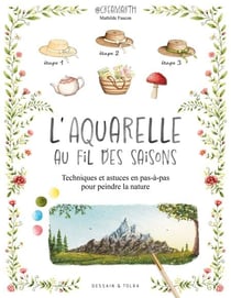 L'aquarelle au fil des saisons - Techniques et astuces en pas-à-pas » pour peindre la nature
