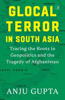 Glocal Terror in South Asia - Tracing the Roots in Geopolitics and the Tragedy of Afghanistan