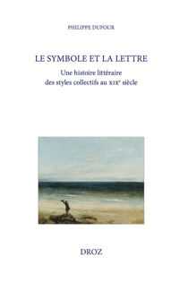 Le symbole et la lettre - Une histoire littéraire des styles collectifs au XIXe siècle