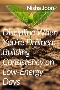 Discipline When You’re Drained : Building Consistency on Low-Energy Days