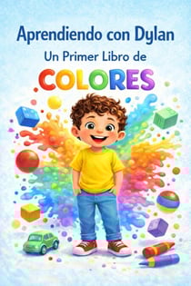 Aprendiendo con Dylan: Un Primer Libro de Colores - Aprendiendo con Dylan, #1