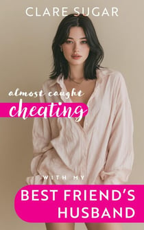 Almost Caught Cheating with My Best Friend's Husband - Almost Caught Cheating, #6