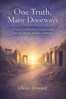 One Truth, Many Doorways: A Course in Miracles in Conversation with the World's Wisdom Traditions
