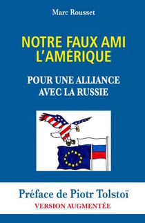 Notre Faux Ami l’Amérique – Pour une Alliance avec la Russie - Préface de Piotr Tolstoï – Version Augmentée