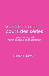 Variations sur le cours des séries - Un autre regard sur le monde et ses fictions