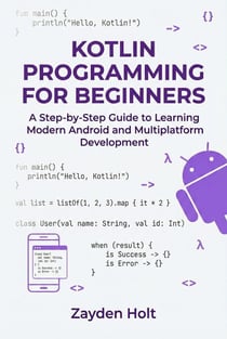 Kotlin Programming for Beginners: A Step-by-Step Guide to Learning Modern Android and Multiplatform Development