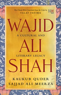 Wajid Ali Shah - A Cultural and Literary Legacy