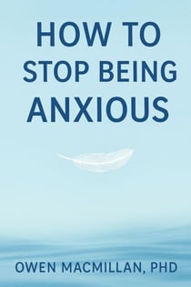 How to Stop Being Anxious