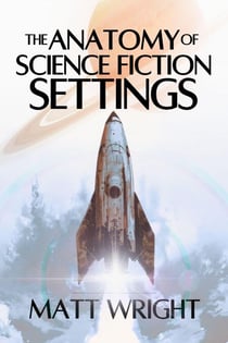 The Anatomy of Science Fiction Settings - Anatomy of Settings, #3