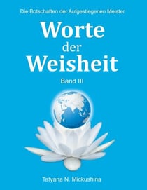 Worte der Weisheit III - Die Botschaften der Aufgestiegenen Meister