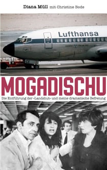 Mogadischu - Die Entführung der "Landshut" und meine dramatische Befreiung