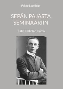 Sepän pajasta seminaariin - Kalle Kalliolan elämä
