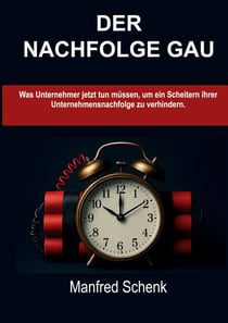 Der-Nachfolge-Gau - Was Unternehmer jetzt tun müssen, um ein Scheitern ihrer Unternehmensnachfolge zu verhindern.