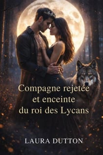 Compagne rejetée et enceinte du roi des lycans - Un bébé secret, des supplications, une romance métamorphe avec une seconde chance, #1