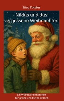 Niklas und das vergessene Weihnachten - Ein Weihnachtsmärchen für große und kleine Herzen