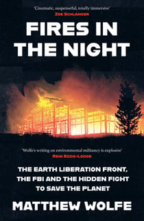 Fires in the Night - The Earth Liberation Front, the FBI and the Hidden Fight to Save the Planet.