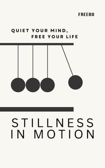 Stillness in Motion: Quiet Your Mind, Free Your Life