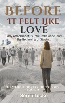 Before It Felt Like Love: Early Attachment, Subtle Imbalance, and the Beginning of Staying - The Weight of Staying Trilogy, #1