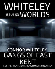 Issue 53: Gangs of East Kent A Bettie Private Investigator Mystery Novella - Whiteley Worlds, #53