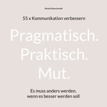 Pragmatisch. Praktisch. Mut. - Es muss anders werden, wenn es besser werden soll