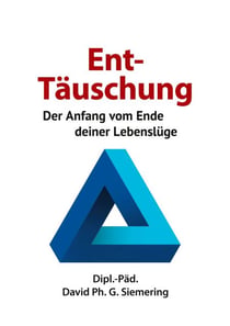 Ent-Täuschung - Der Anfang vom Ende deiner Lebenslüge
