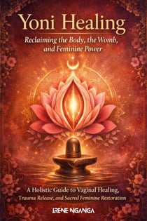 Yoni Healing - Reclaiming the Body, the Womb, and Feminine Power