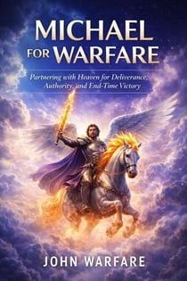 Michael For Warfare: Patnering With Heaven For Deliverance, Authority, And End time Victory - Warrior's Books Series, #5