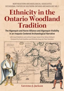 Ethnicity in the Ontario Woodland Tradition: The Algonquin and Huron Alliance and Algonquin Visibility in an Iroquois-Centered Archaeological Narrative