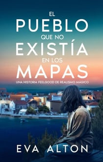 El pueblo que no existía en los mapas: Una historia feelgood de realismo mágico - Las vidas que heredamos