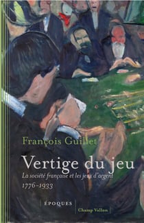 Vertige du jeu - La société française et les jeux d'argent (1776-1933)
