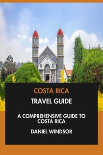 Costa Rica Travel Guide: A Comprehensive Guide to Costa Rica.
