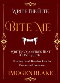 Bite Me: Writing Vampires That Don't Suck - Creating Fresh Bloodsuckers for Paranormal Romance - Write the Bite, #1