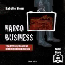 Narco Business - The irresistible rise of the Mexican mafias - The irresistible rise of the Mexican mafias