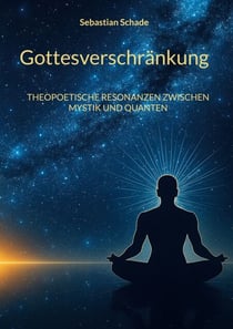 Gottesverschränkung - THEOPOETISCHE RESONANZEN ZWISCHEN MYSTIK UND QUANTEN