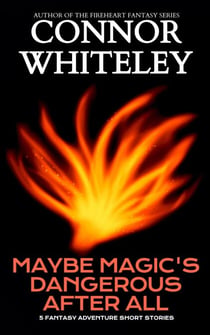 Maybe Magic's Dangerous After All: 5 Fantasy Adventure Short Stories