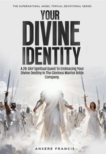 Your Divine Identity - A 28 Day Spiritual Quest To Embracing Your Divine Destiny In The Glorious Warrio r Bride Company