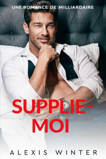 Supplie-moi - Milliardaires de Chicago, #1