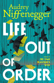 Life Out of Order - The long-awaited sequel to the multi-million copy bestseller The Time Traveler’s Wife