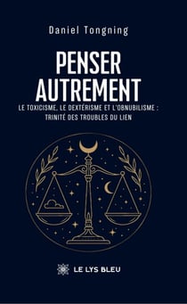 Penser autrement - Le toxicisme, le dextérisme et l’obnubilisme : trinité des troubles du lien