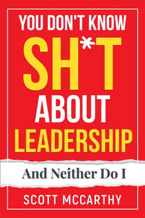 You Don't Know Sh*t About Leadership: And Neither Do I