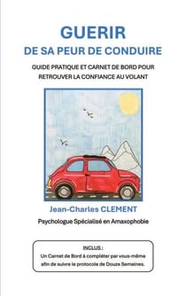 Guérir de sa peur de conduire - Guide pratique et carnet de bord pour retrouver la confiance au volant
