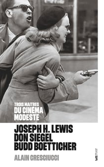 3 maîtres du cinéma modeste : Joseph H Lewis, Don Siegel, Budd Boetticher