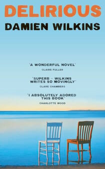 Delirious - 'Wilkins shows us old age, old love, and old loss. A wonderful novel' - Claire Fuller