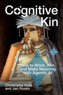 Cognitive Kin - How to Work, Win, and Make Meaning with Agentic AI