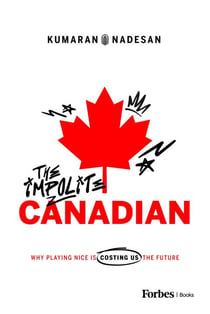 The Impolite Canadian - Why Playing Nice Is Costing Us the Future