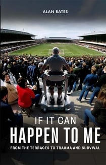 If It Can Happen To Me: From The Terraces To Trauma And Survival